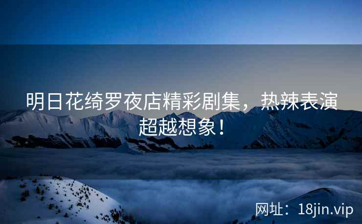 明日花绮罗夜店精彩剧集，热辣表演超越想象！  第2张