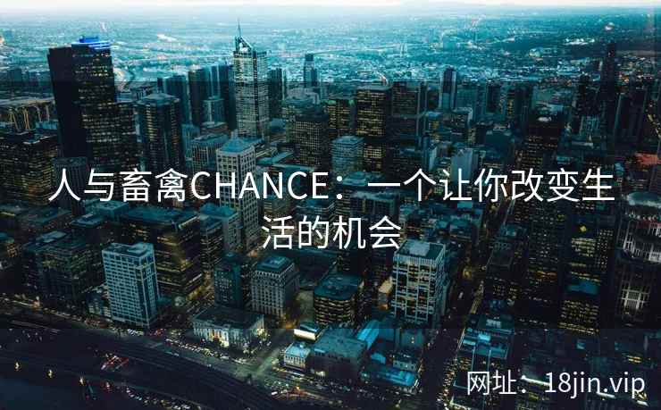 人与畜禽CHANCE：一个让你改变生活的机会