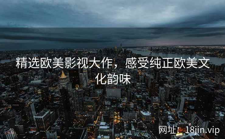 精选欧美影视大作，感受纯正欧美文化韵味  第2张